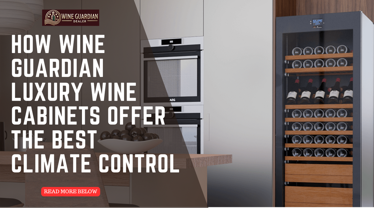 How Wine Guardian Luxury Wine Cabinets Offer the Best Climate Control