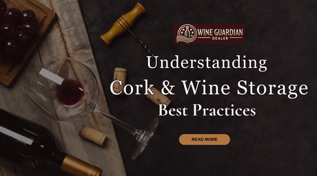 Understanding Cork & Wine Storage: Best Practices | Wine Guardian Dealer
