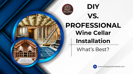 DIY vs. Professional Wine Cellar Installation: What’s Best? | Wine Guardian Dealer