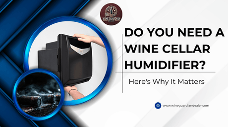 Do You Need a Wine Cellar Humidifier? Here's Why It Matters | Wine Guardian Dealer