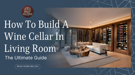 How To Build A Wine Cellar In Living Room: The Ultimate Guide | Wine Guardian Dealer