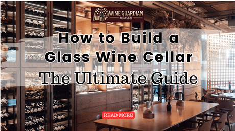 How to Build a Glass Wine Cellar: The Ultimate Guide | Wine Guardian Dealer